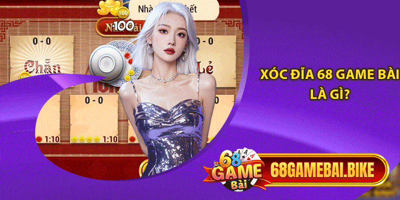 Xóc đĩa 68 game bài là gì?