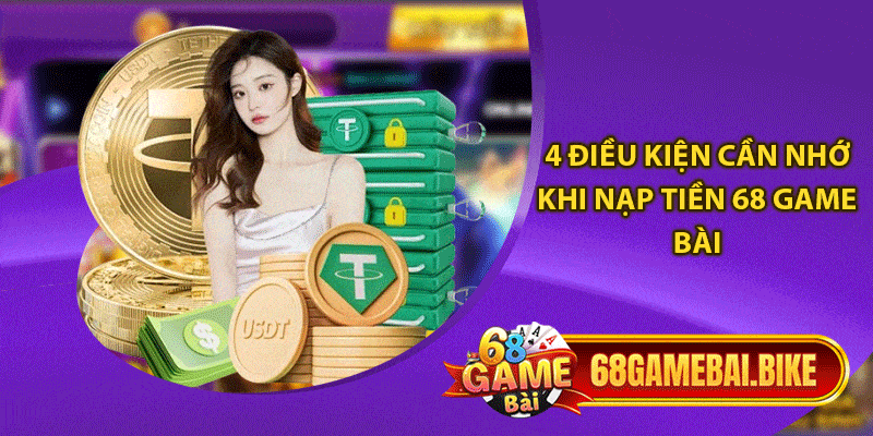 4 điều kiện cần nhớ khi nạp tiền 68 game bài