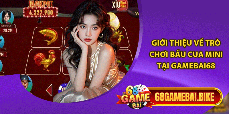 Giới thiệu về trò chơi bầu cua mini tại gamebai68