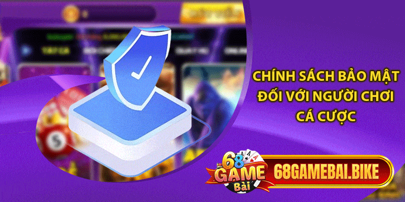 Chính sách bảo mật đối với người chơi cá cược