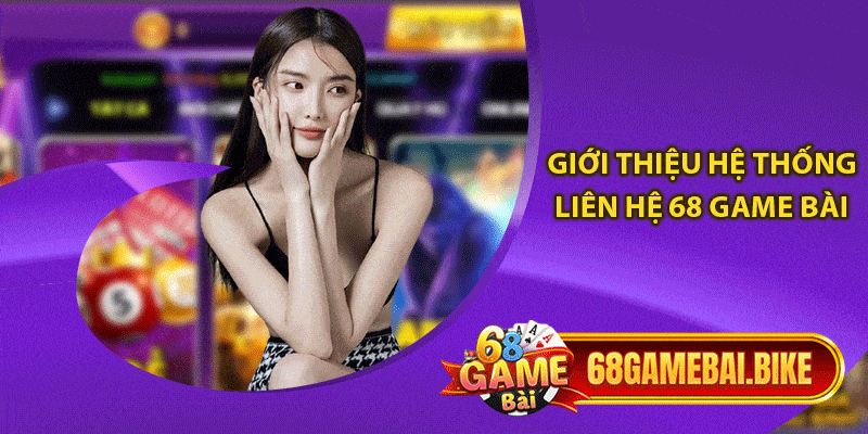 Giới thiệu hệ thống liên hệ 68 game bài